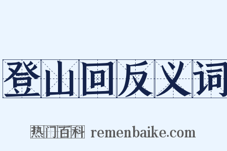 登山回反义词是什么意思的图片